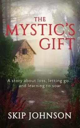 The Mystic's Gift: A story about loss, letting go . . . and learning to soar