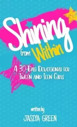 Shining from Within: A 30-Day Devotional for Tween and Teen Girls
