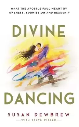 Divine Dancing: What the Apostle Paul Meant By Oneness, Submission and Headship