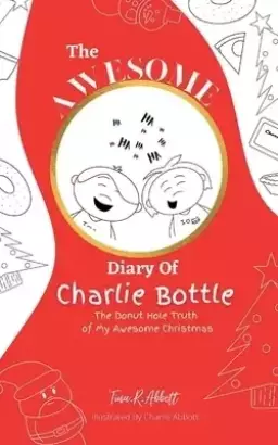 The Awesome Diary Of Charlie Bottle: The Donut Hole Truth Of My Awesome Christmas