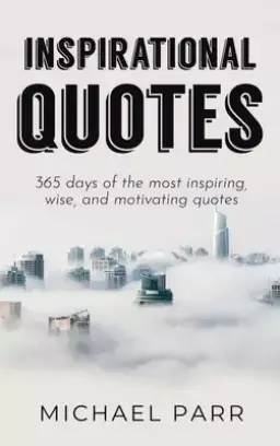 Inspirational Quotes: 365 days of the most inspiring, wise, and motivating quotes