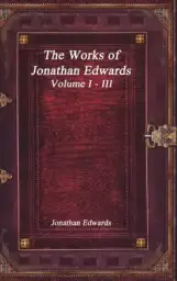 The Works of Jonathan Edwards: Volume I - III