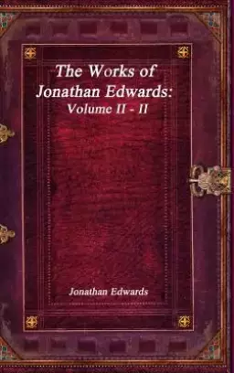 The Works of Jonathan Edwards: Volume II - II