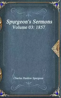 Spurgeon's Sermons Volume 03: 1857