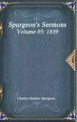 Spurgeon's Sermons Volume 05: 1859