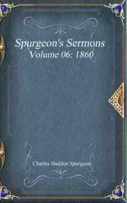 Spurgeon's Sermons Volume 06: 1860
