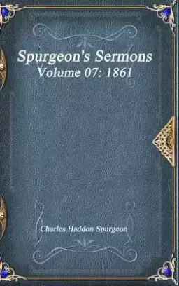 Spurgeon's Sermons Volume 07: 1861