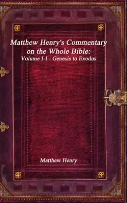 Matthew Henry's Commentary on the Whole Bible: Volume I-I - Genesis to Exodus