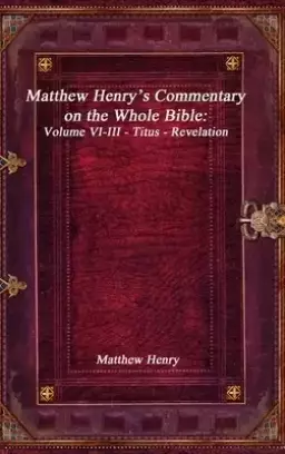 Matthew Henry's Commentary on the Whole Bible: Volume VI-III - Titus - Revelation