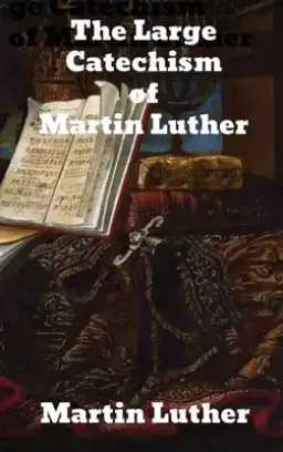 The Large Catechism by Dr. Martin Luther