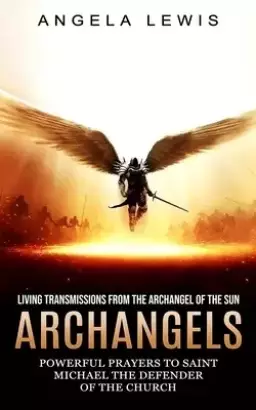 Archangels: Living Transmissions From the Archangel of the Sun (Powerful Prayers to Saint Michael the Defender of the Church)