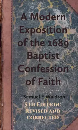 Modern Exposition of the 1689 Baptist Confession of Faith, A