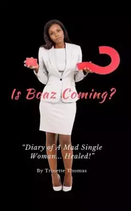Is Boaz Coming?: Diary of a Mad Single Woman... Healed