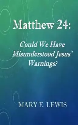 Matthew 24: Could We Have Misunderstood Jesus' Warning?