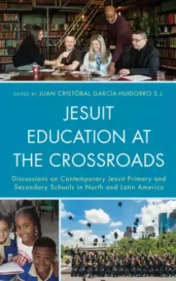 Jesuit Education at the Crossroads: Discussions on Contemporary Jesuit Primary and Secondary Schools in North and Latin America