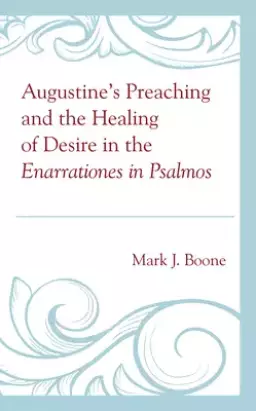 Augustine's Preaching and the Healing of Desire in the Enarrationes in Psalmos