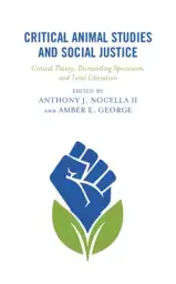 Critical Animal Studies and Social Justice: Critical Theory, Dismantling Speciesism, and Total Liberation