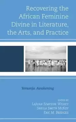 Recovering the African Feminine Divine in Literature, the Arts, and Practice: Yemonja Awakening