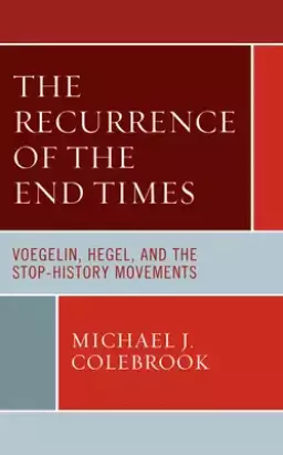 The Recurrence of the End Times: Voegelin, Hegel, and the Stop-History Movements