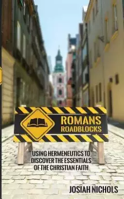 Romans Roadblocks: Using Hermeneutics to Discover the Essentials of the Christian Faith