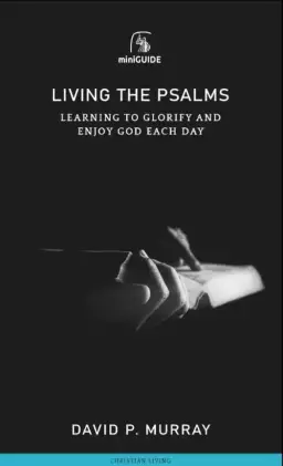 Living the Psalms: Learning to Glorify and Enjoy God Each Day