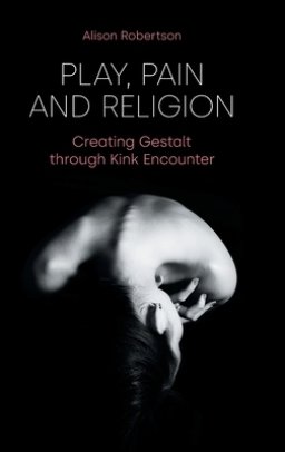 Play, Pain and Religion: Creating Gestalt through Kink Encounter