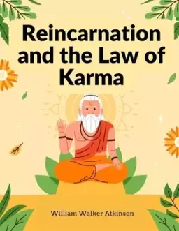 Reincarnation and the Law of Karma: A Study of the Old-New World-Doctrine of Rebirth, and Spiritual Cause and Effect