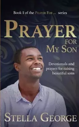 PRAYER FOR MY SON: Devotionals and prayers for raising beautiful sons