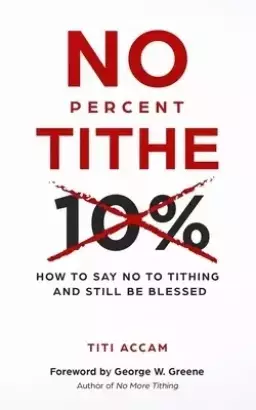 No Percent Tithe: How to Say No to Tithing and Still Be Blessed