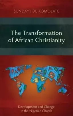 The Transformation of African Christianity: Development and Change in the Nigerian Church