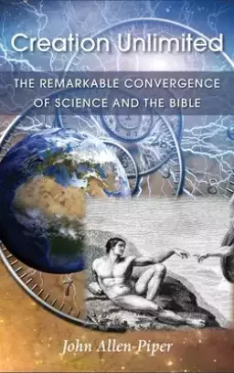 Creation Unlimited: The Remarkable Convergence of Science and the Bible