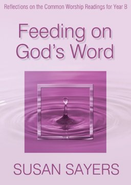 Feeding on God's Word: Reflections on the Common Worship Readings for Year B