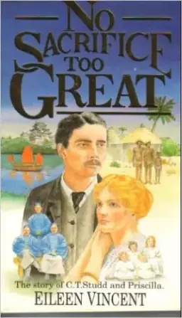 No Sacrifice Too Great: The Story of C.T.Studd and Priscilla
