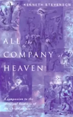 All the Company of Heaven: Companion to the Principal Festivals of the Christian Year