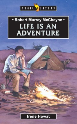 Robert Murray McCheyne : Life is an Adventure
