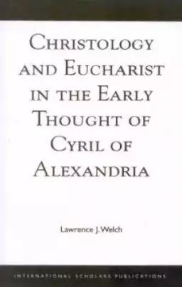 Christology And Eucharist In The Early Thought Of Cyril Of Alexandria