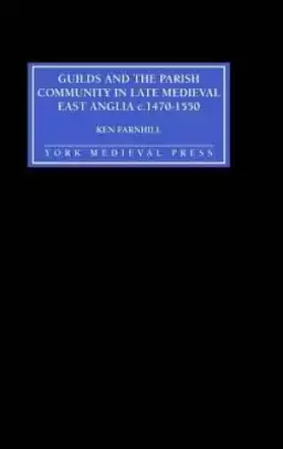 Guilds and the Parish Community in Late Medieval East Anglia, C.1470-1550
