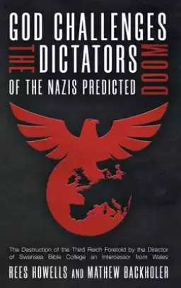 God Challenges the Dictators, Doom of the Nazis Predicted : The Destruction of the Third Reich Foretold by the Director of Swansea Bible College, An I