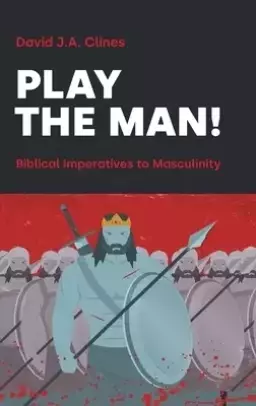 Play the Man! : The Masculine Imperative in the Bible