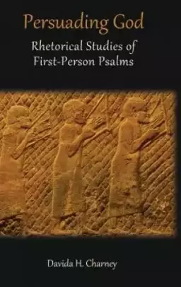 Persuading God: Rhetorical Studies of First-Person Psalms
