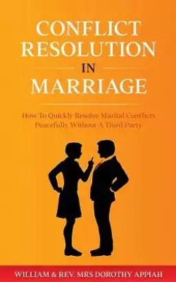 CONFLICT RESOLUTION IN MARRIAGE: How To  Quickly Resolve Marital Conflicts Without A Third Party