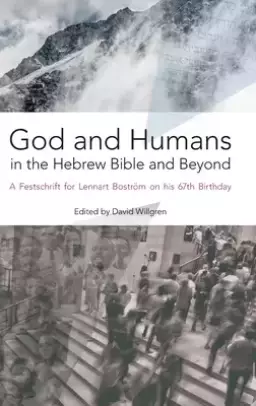 God and Humans in the Hebrew Bible and Beyond: A Festschrift for Lennart Bostr