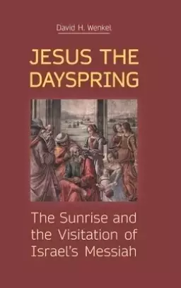 Jesus the Dayspring: The Sunrise and the Visitation of Israel's Messiah