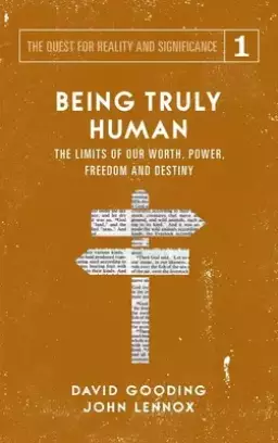 Being Truly Human: The Limits of our Worth, Power, Freedom and Destiny