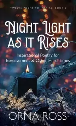 Night Light As It Rises: Inspirational Poetry for Bereavement and Other Hard Times
