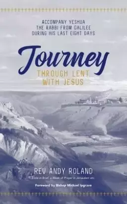 Journey through Lent with Jesus: Accompany Yesua the Rabbi from Galilee during his last eight days