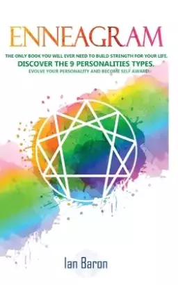 Enneagram: The Only Book You Will Ever Need to Build Strength for Your Life. Discover The 9 Personalities Types. Evolve Your Personality and Become Se