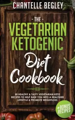 The Vegetarian Ketogenic Diet Cookbook: 50 Healthy & Tasty Vegetarian Keto Recipes To Help Ease You Into A Healthier Lifestyle & Promote Weightloss +B