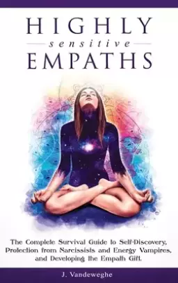 Highly Sensitive Empaths: The Complete Survival Guide to Self-Discovery, Protection from Narcissists and Energy Vampires, and Developing the Emp
