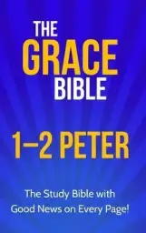 The Grace Bible: 1-2 Peter